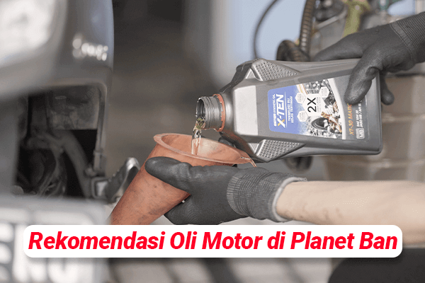 Rekomendasi Oli Motor Di Planet Ban; Oli X-Ten 2x Tahan Lama